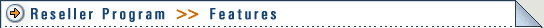 > Reseller Program >> Features